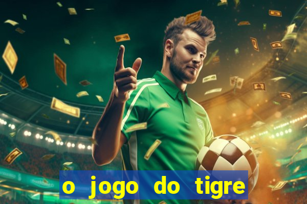 o jogo do tigre da dinheiro